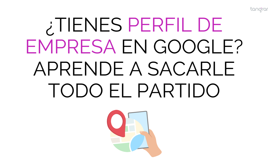 ¿Tienes perfil de empresa en Google? Aprende a sacarle todo el partido